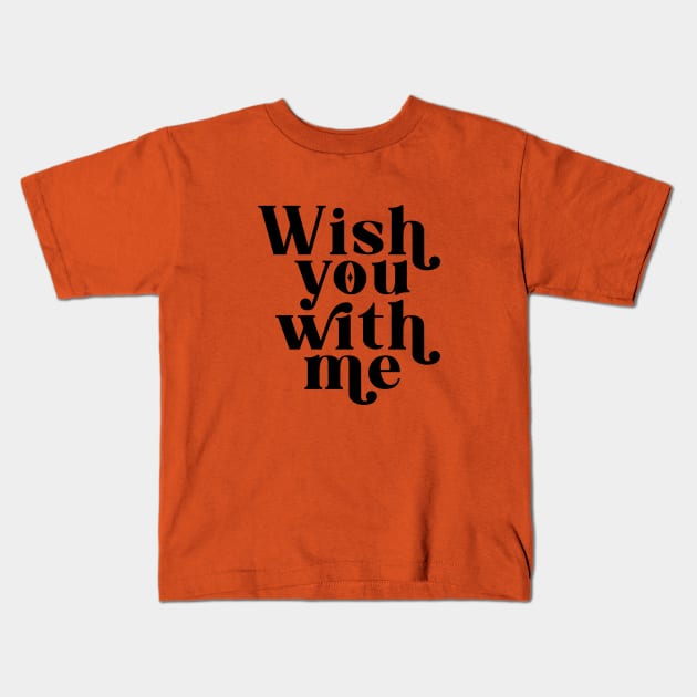 Wish you with me - Black Kids T-Shirt by cariespositodesign